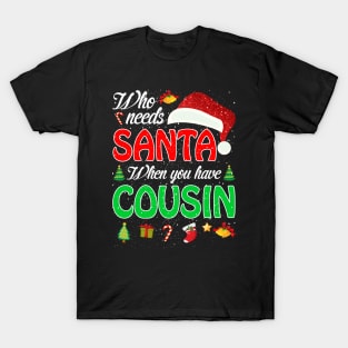 Who Needs Santa When You Have Cousin Christmas T-Shirt